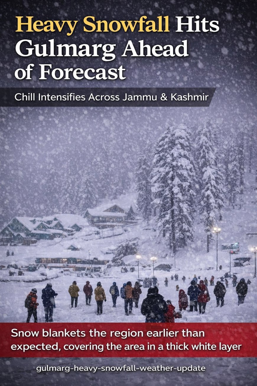 गुलमर्ग में समय से पहले भारी बर्फबारी, जम्मू-कश्मीर में बढ़ी ठंड