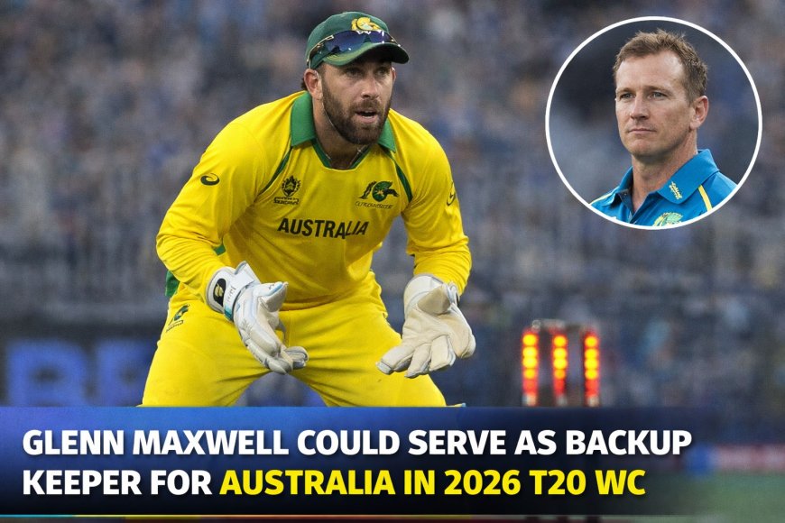 Glenn Maxwell Could Serve as Backup Wicketkeeper for Australia in T20 World Cup 2026